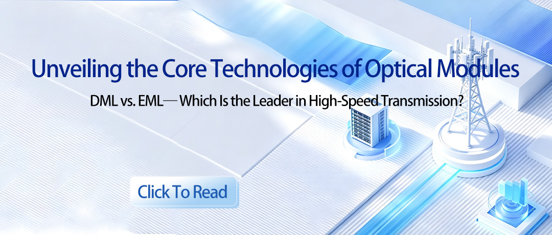 Unveiling the Core Technologies of Optical Modules: DML vs. EML--Which Is the Leader in High-Speed Transmission?