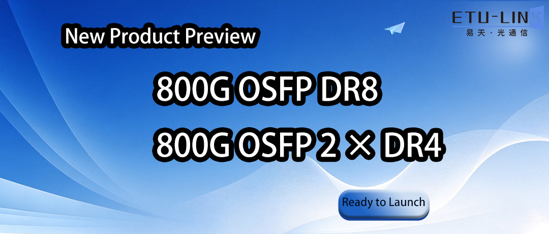 New Product Preview | 800G OSFP DR8/2 × DR4 Ready to Launch