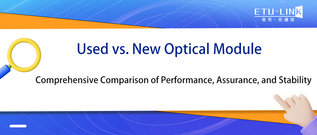 Used vs. New Optical Module Comprehensive Comparison of Performance, Assurance, and Stability