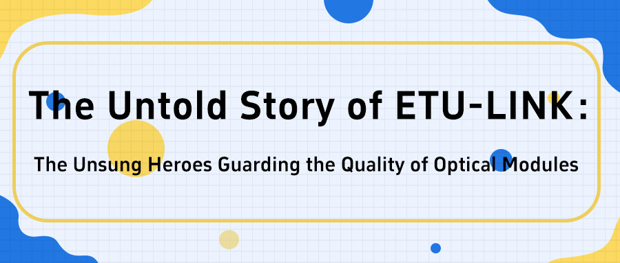 The Untold Story of ETU-LINK: The Unsung Heroes Guarding the Quality of Optical Modules