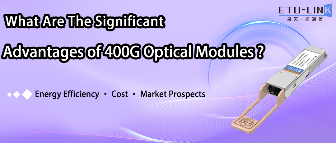 What Are The Significant Advantages of 400G Optical Modules?