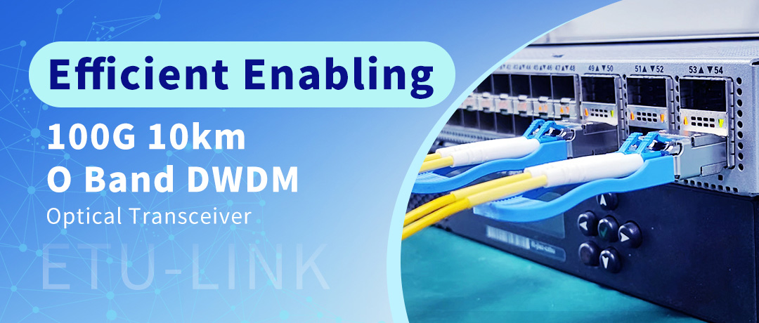 Efficient Enabling: 100G O Band DWDM 10km Optical Transceiver