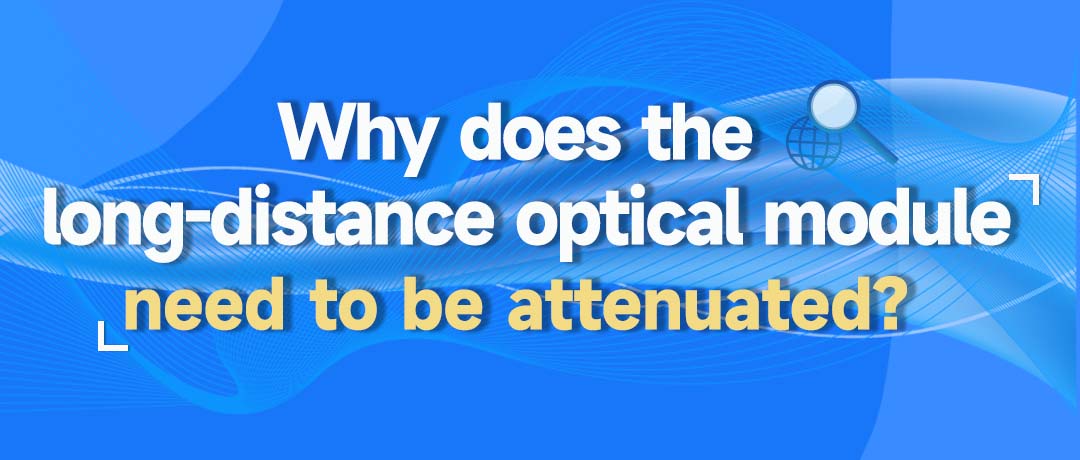 Why Does Long-distance Optical Module Need Attenuation?