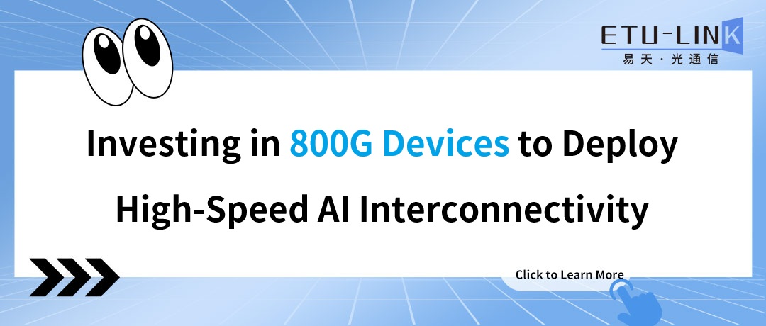 Investing in 800G Devices to Deploy High-Speed AI Interconnectivity!