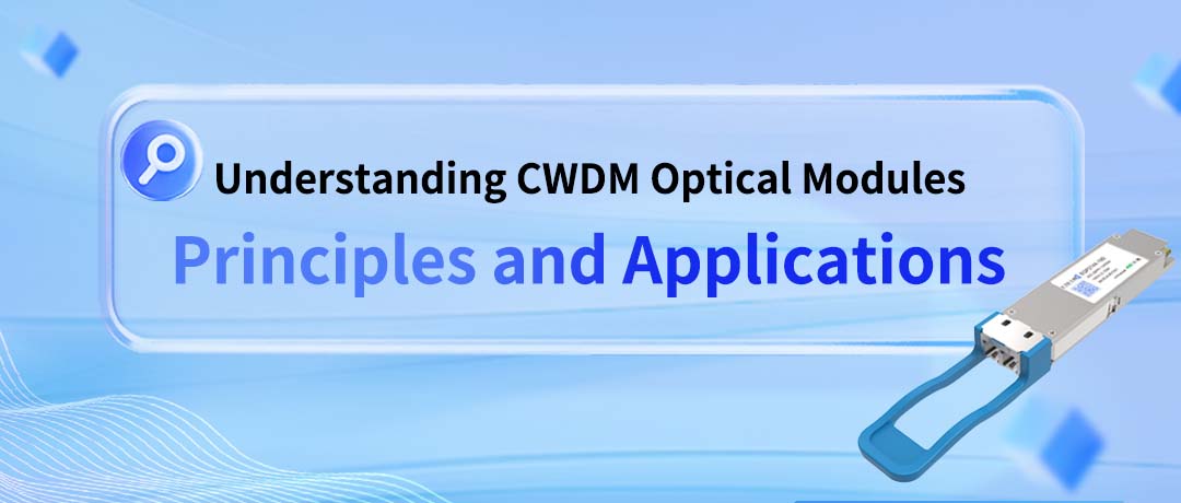 Understanding CWDM Optical Modules: From Principles to Applications