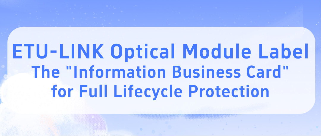 ETU-LINK Optical Module Label: The Information Business Card for Full Lifecycle Protection