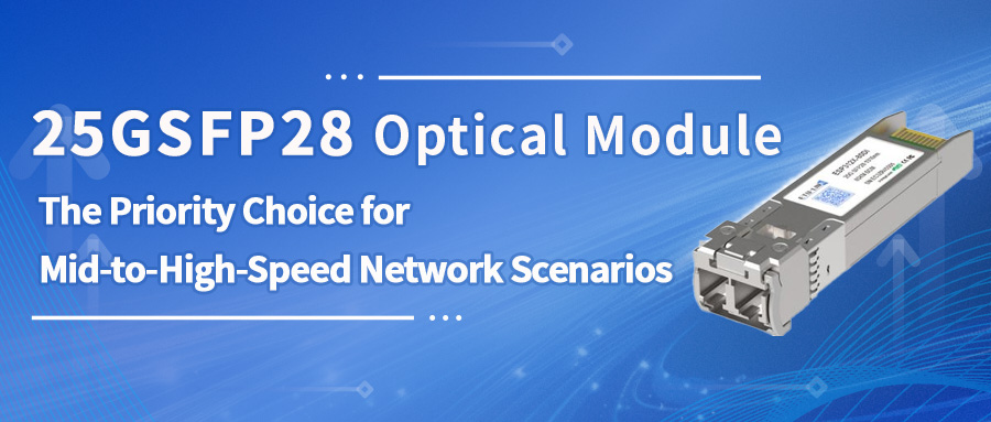 25G SFP28 Optical Module: The Priority Choice for Mid-to-High-Speed Network Scenarios